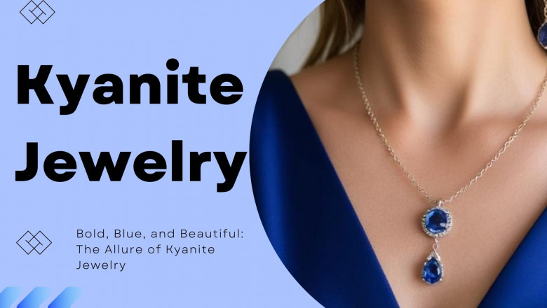Bold, Blue, and Beautiful: The Allure of Kyanite Jewelry