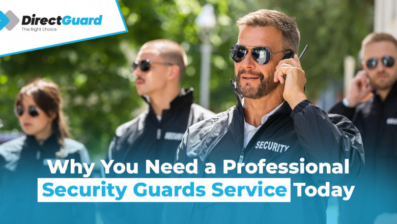 Why You Need a Professional Security Guards Service Today
